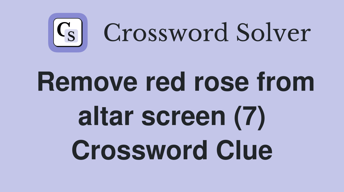 Remove red rose from altar screen (7) Crossword Clue Answers